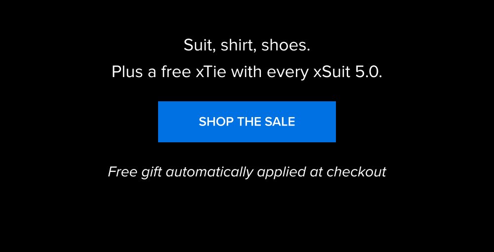 Suit, shirt, shoes. Plus a free xTie with every xSuit 5.0. Shop the Sale Free gift automatically applied at checkout