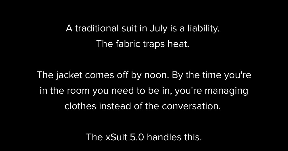 A traditional suit in July is a liability. The fabric traps heat. The jacket comes off by noon. By the time you're in the room you need to be in, you're managing clothes instead of the conversation. The xSuit 5.0 handles this.