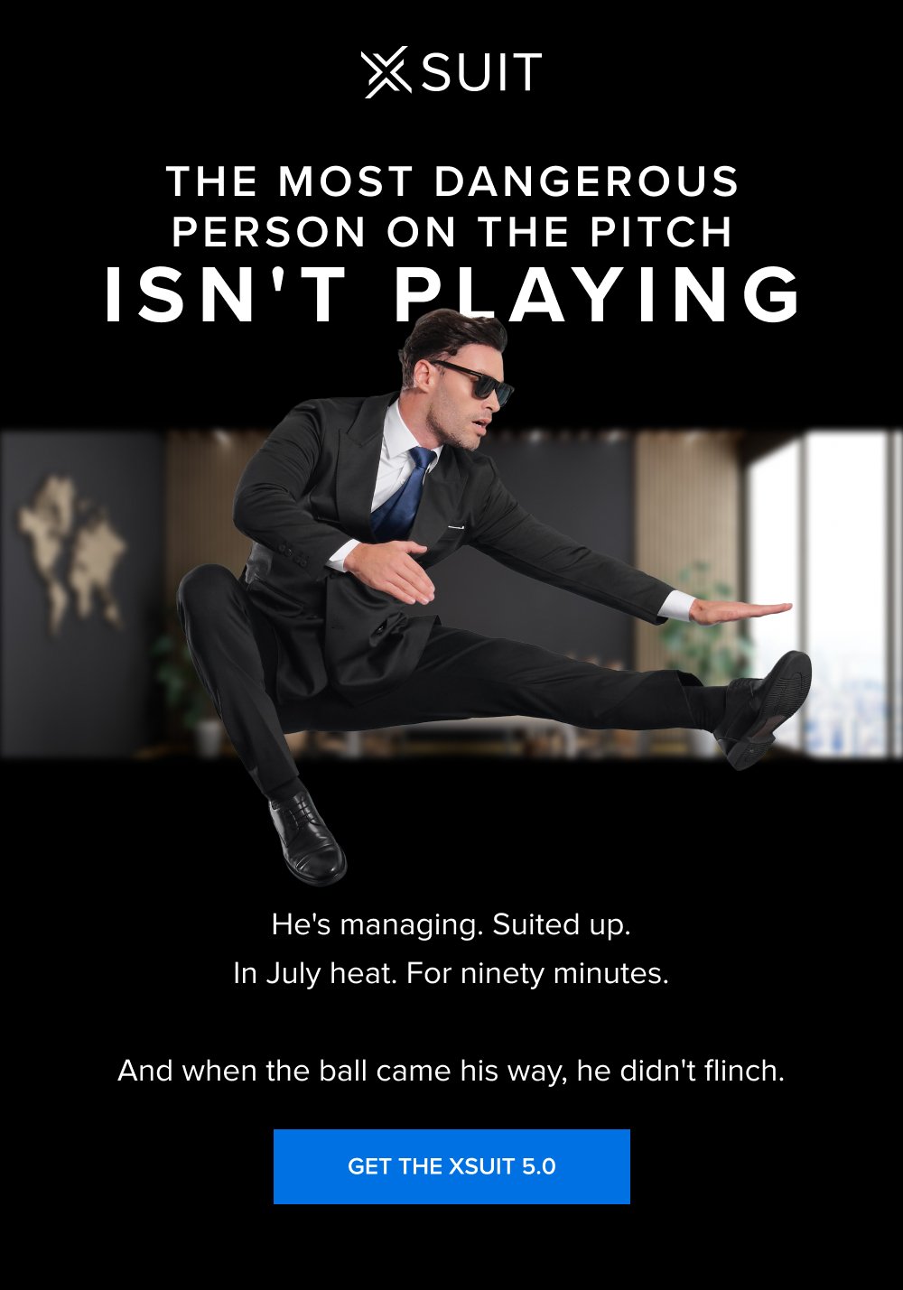 The Most Dangerous Person on the Pitch Isn't Playing He's managing. Suited up. In July heat. For ninety minutes. And when the ball came his way, he didn't flinch. GET THE XSUIT 5.0