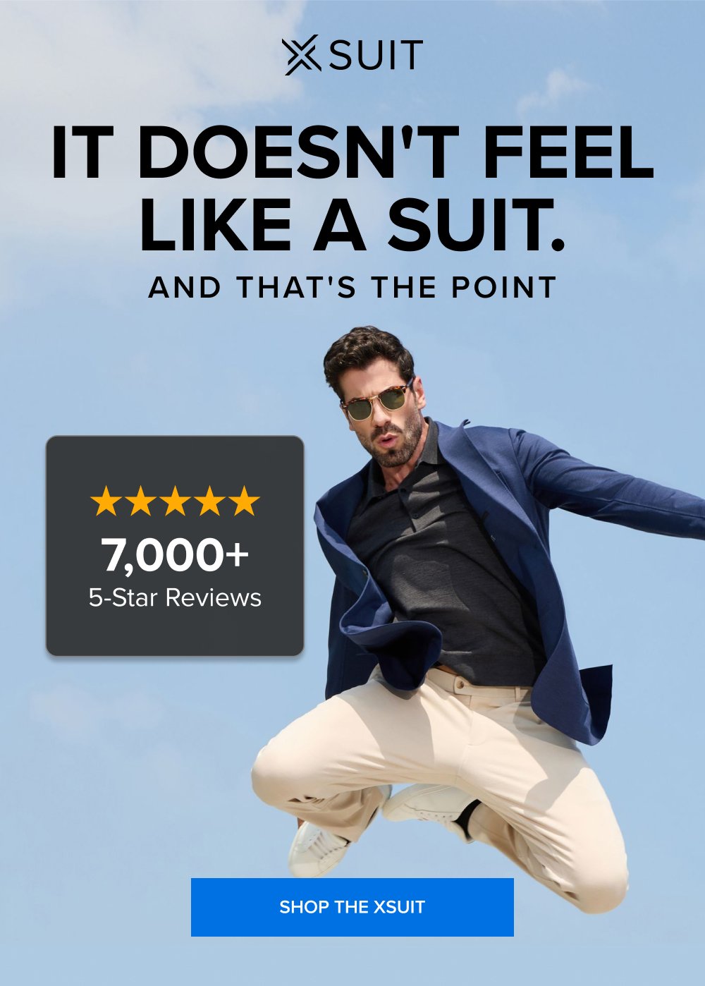 It Doesn't Feel Like a Suit. And That's the Point 7,000+ 5-Star Reviews SHOP THE XSUIT