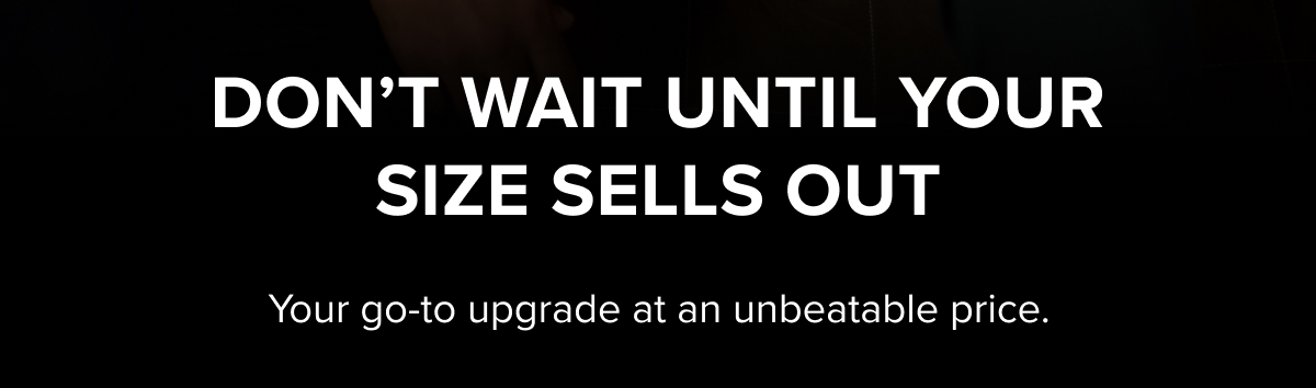 Don't wait until your size sells out