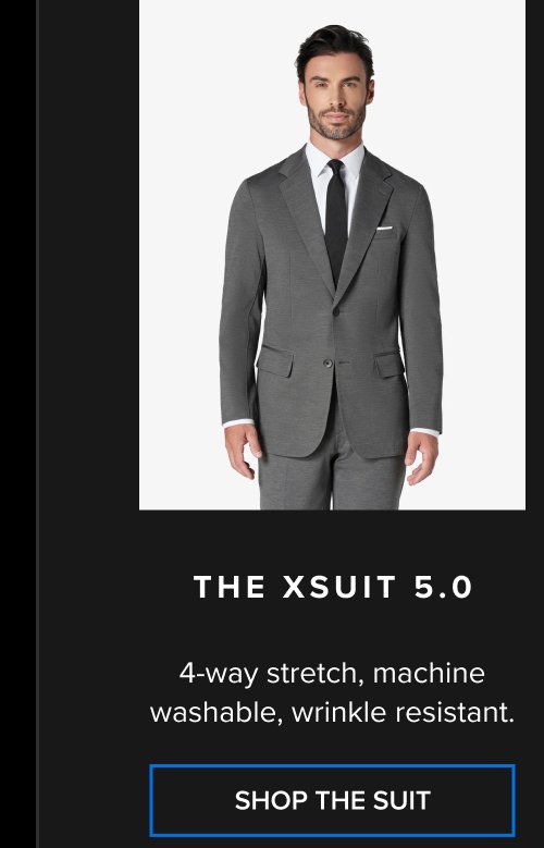 The xSuit 5.0 4-way stretch, machine washable, wrinkle resistant. SHOP THE SUIT