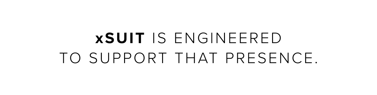 xSuit is engineered to support that presence.