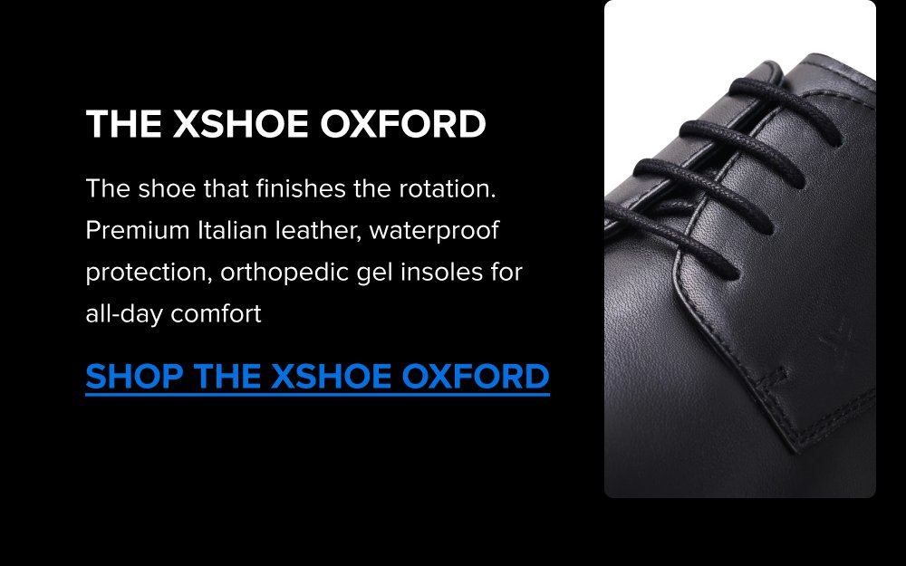 Build the Rotation The Summer Sale is the right time to add a color. Black, Navy, Dark Grey; each one covers different settings. Pick the one that fills the gap in your week. SHOP ALL COLORS The xShoe Oxford The shoe that finishes the rotation. Premium Italian leather, waterproof protection, orthopedic gel insoles for all-day comfort SHOP THE XSHOE OXFORD The xShirt 5.0 The shirt that was built for the suit. Premium Supima cotton, breathable, 4-Way Stretch, machine washable. The same construction under the jacket as in it. SHOP THE XSHIRT 5.0