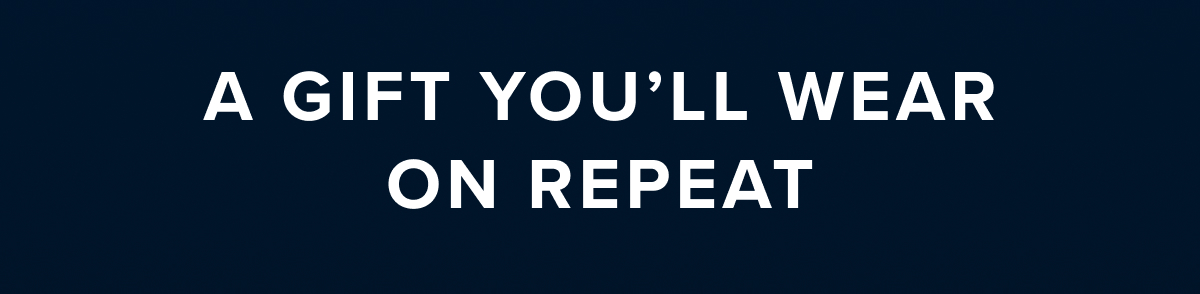 A gift you'll wear on repeat