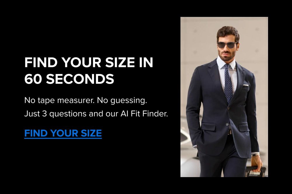 Find Your Size in 60 Seconds No tape measurer. No guessing. Just 3 questions and our AI Fit Finder. FIND YOUR SIZE