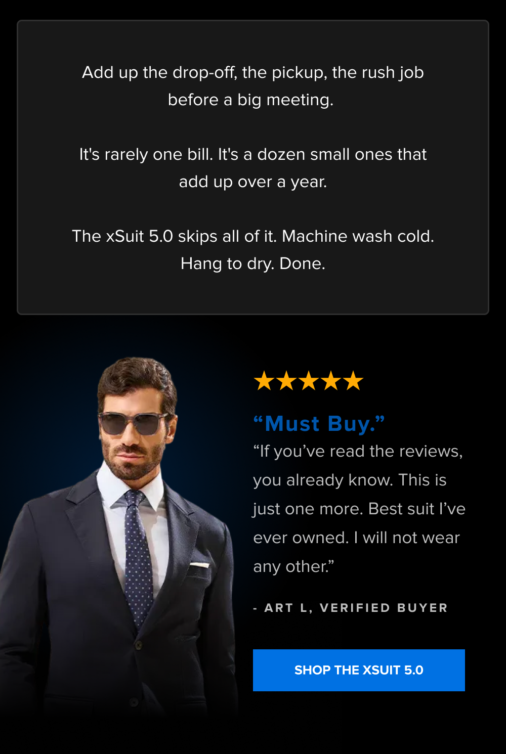 Add up the drop-off, the pickup, the rush job before a big meeting.   It's rarely one bill. It's a dozen small ones that add up over a year.  The xSuit 5.0 skips all of it. Machine wash cold. Hang to dry. Done.