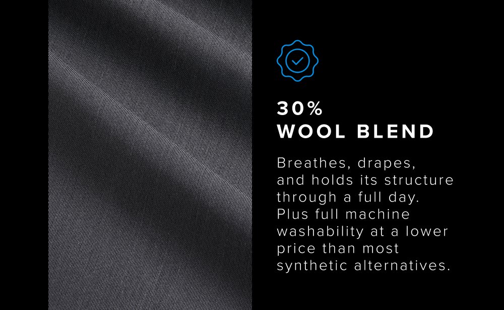 30% Wool Blend Breathes, drapes, and holds its structure through a full day. Plus full machine washability at a lower price than most synthetic alternatives. xShirt 5.0 The dress shirt that actually breathes. Shop Shirts xShirt 5.0 The dress shirt that actually breathes. SHOP NOW