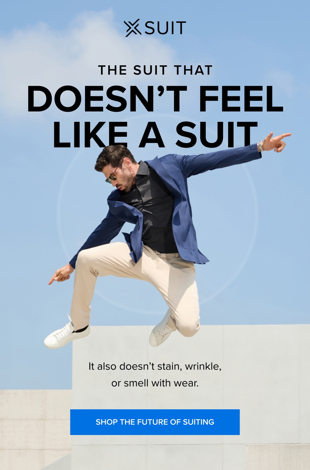 The Suit Doesn't Feel Like a Suit  It also doesn't stain, wrinkle, or smell with wear.   [SHOP THE FUTURE OF SUITING] 
