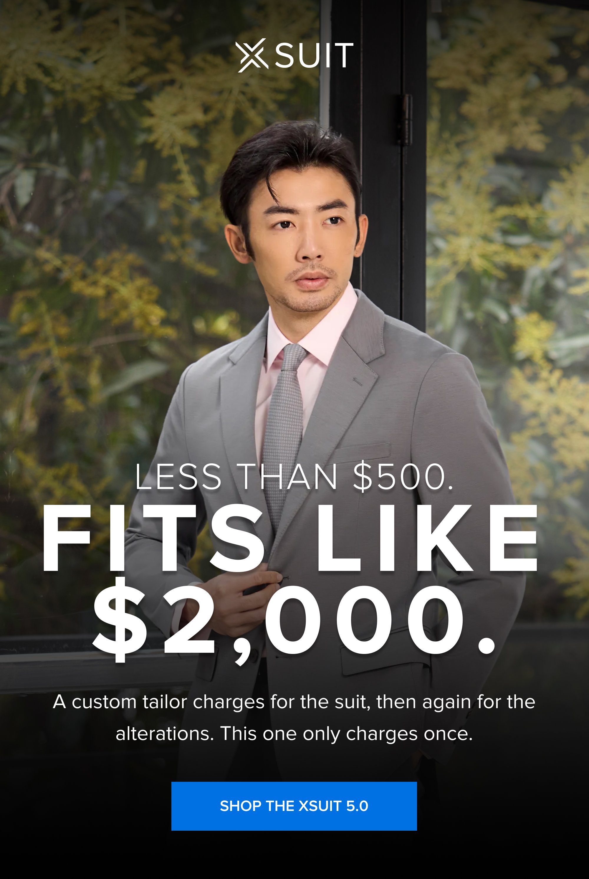 Less Than $500. Fits Like $2,000. A custom tailor charges for the suit, then again for the alterations. This one only charges once. Shop the xSuit 5.0