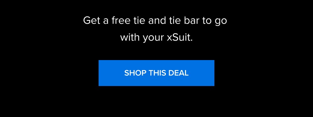 Get a free tie and tie bar to go with your xSuit. SHOP THIS DEAL