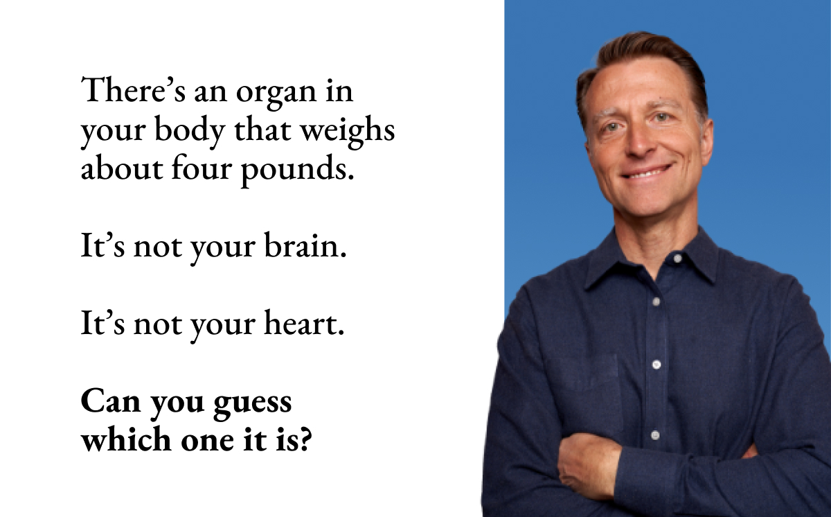 There's an organ in your body that weights about 4 pounds. Can you guess which one it is?