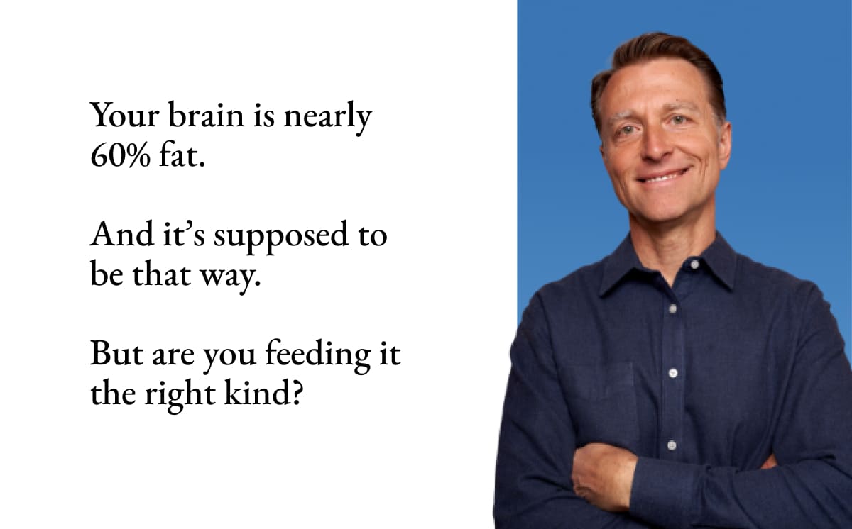 Your brain is nearly 60% fat. Are you feeding it the right kind?