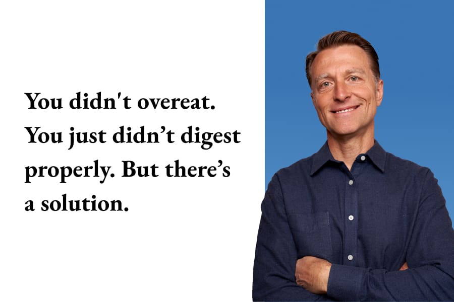 You didn't overeat. You just didn’t digest properly. But there’s a solution.
