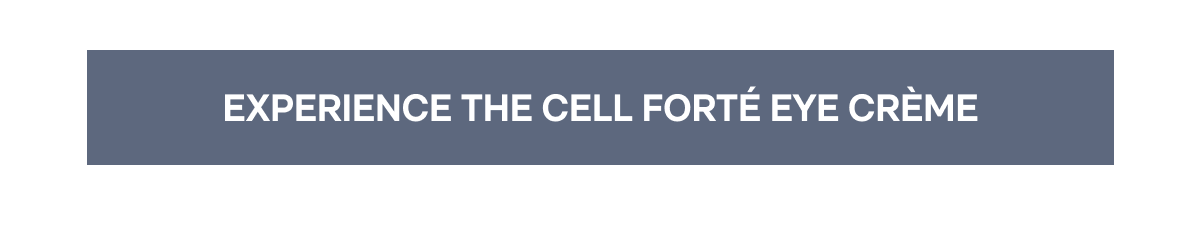 EXPERIENCE THE CELL FORTÉ EYE CRÈME