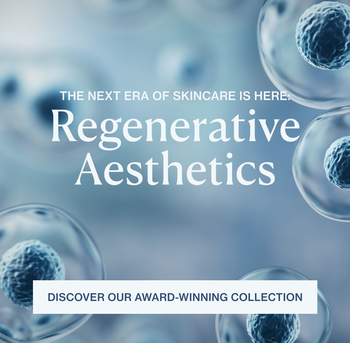 The Next Era If Skincare Is Here: Regenerative Aesthetics - DISCOVER OUR AWARD-WINNING COLLECTION
