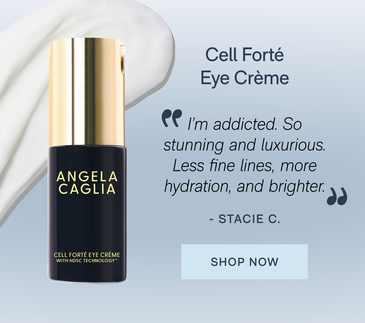 Cell Forté Eye Crème - "I'm addicted. So stunning and luxurious. Less fine lines, more hydration, and brighter." - Stacie C. - SHOP NOW