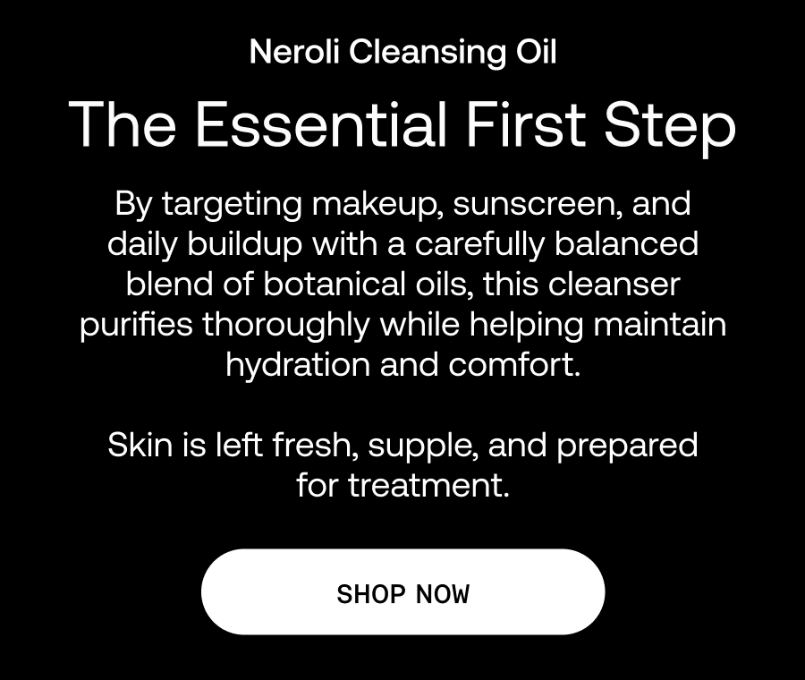 The Essential First Step - Neroli Cleansing Oil