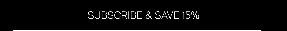 SUBSCRIBE & SAVE 15%