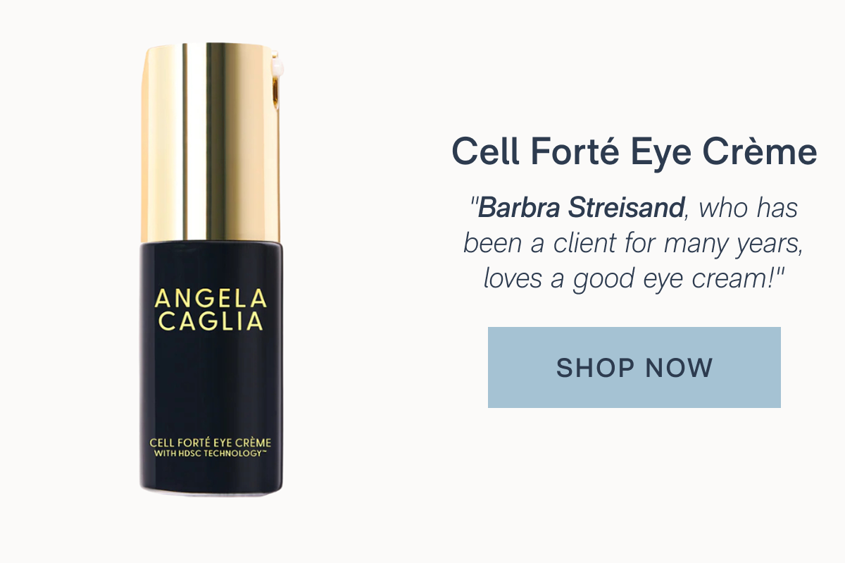 Cell Forté Eye Crème: "Barbra Streisand, who has been a client for many years, loves a good eye cream!" - SHOP NOW