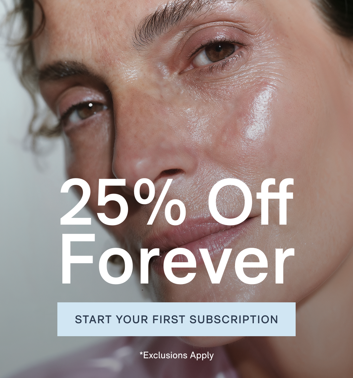 25% Off Forever - START YOUR FIRST SUBSCRIPTION - (*Exclusions Apply)