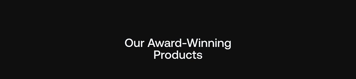 Our award-winning products