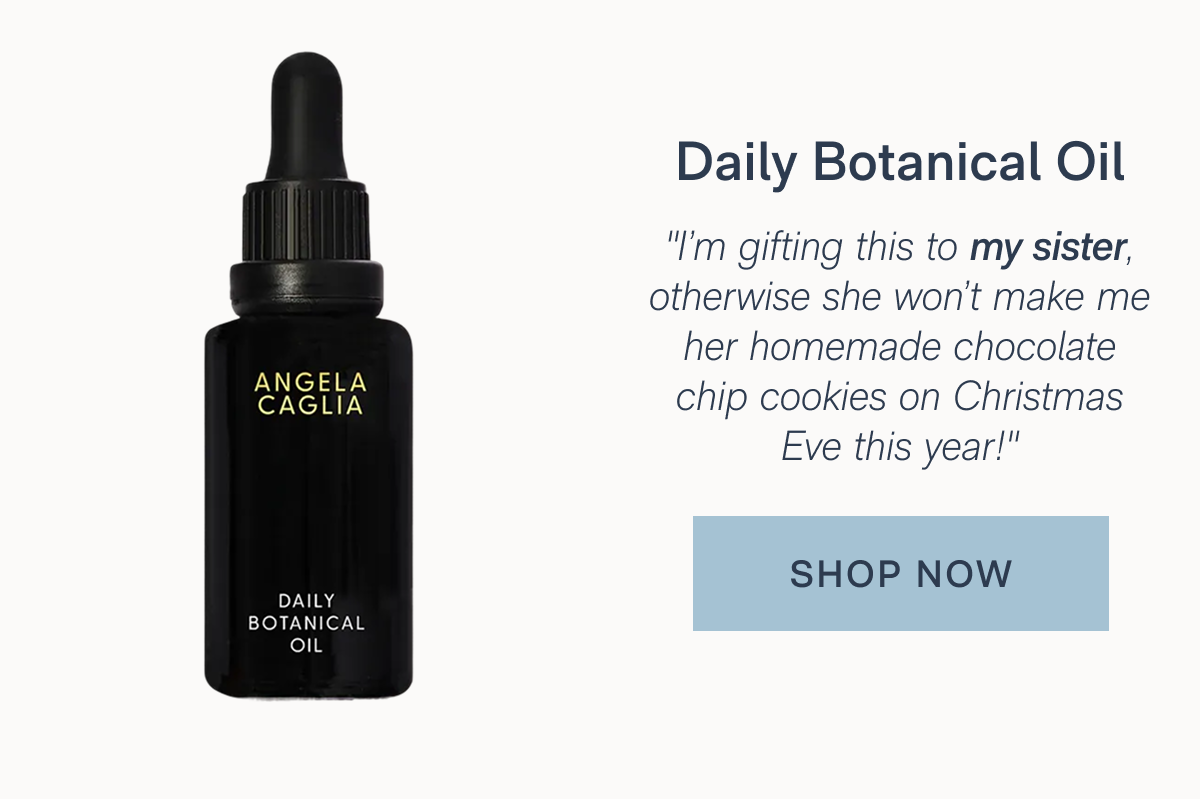 Daily Botanical Oil: "I'm gifting this to my sister, otherwise she won't make me her homemade chocolate chip cookies on Christmas Eve this year!" - SHOP NOW