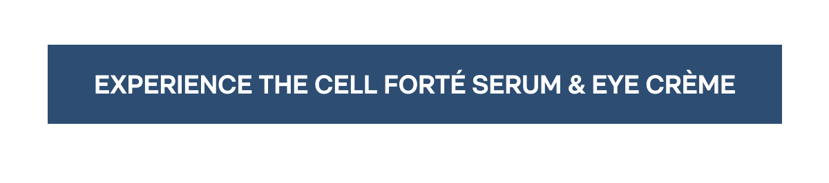 EXPERIENCE THE CELL FORTÉ SERUM & EYE CRÈME