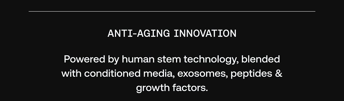Anti-aging innovation powered by human stem technology and growth factors.
