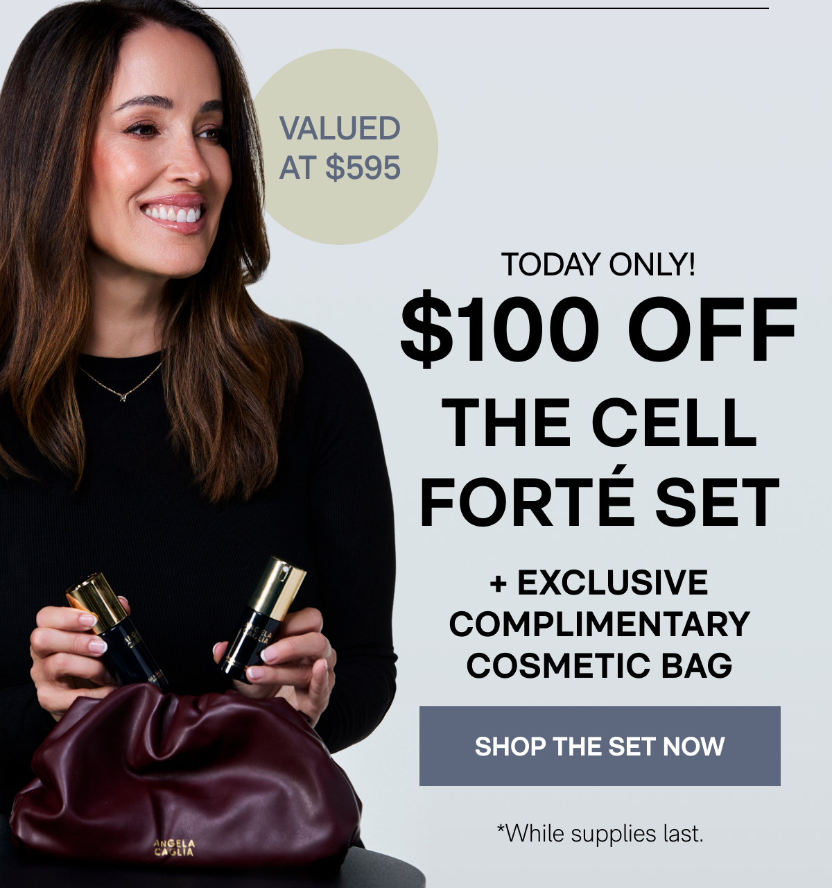 (VALUED AT $595) - $100 Off The Cell Forté Set + Exclusive Complimentary Cosmetic Bag - SHOP THE SET NOW - *While supplies last.