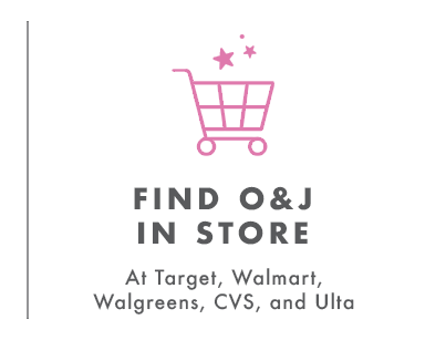 FIND O&J IN STORE AT TARGET, WALMART, AND WALGREENS