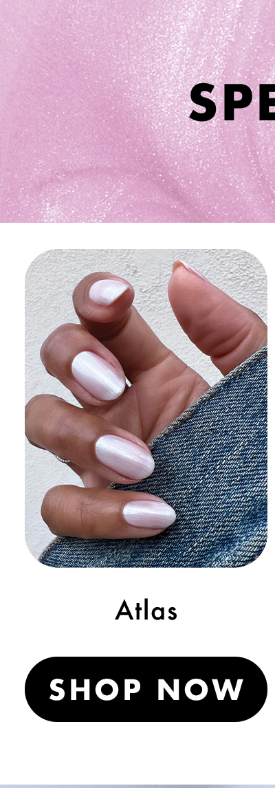 (IMAGE OF MANICURED HAND) SPECIAL EFFECTS: ATLAS | SHOP NOW
