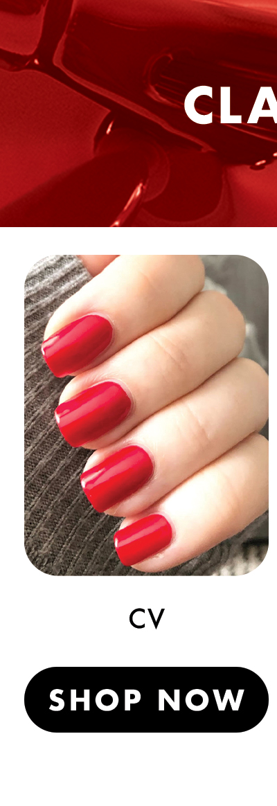 (IMAGE OF MANICURED HAND) CLASSIC SHADES: CV | SHOP NOW