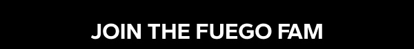 JOIN THE FUEGO FAM