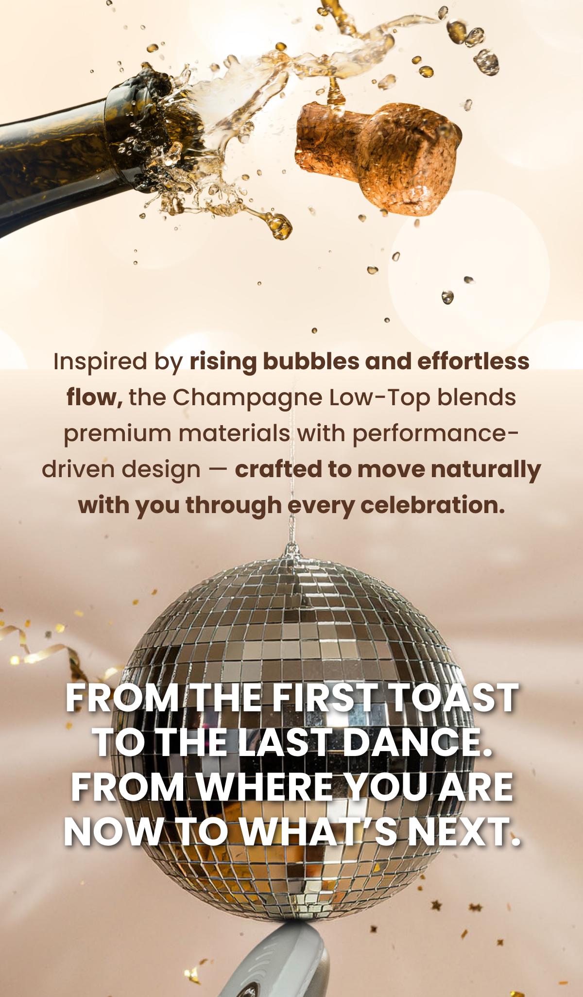 Inspired by rising bubbles and effortless flow, the Champagne Low-Top blends premium materials with performance-driven design — crafted to move naturally with you through every celebration.