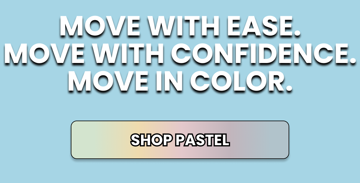Move with Ease. Move with Confidence. Move in Color.