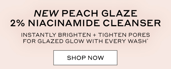 NEW PEACH GLAZE 2% NIACINAMIDE CLEANSER | INSTANTLY BRIGHTEN + TIGHTEN PORES FOR GLAZED GLOW WITH EVERY WASH | SHOP NOW