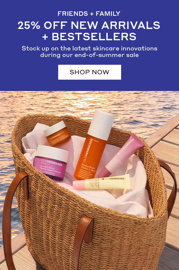 FRIENDS + FAMILY EXTRA 25% OFF NEW ARRIVALS + BESTSELLERS. STOCK UP ON THE LATEST SKINCARE INNOVATIONS DURING OUR END-OF-SUMMER SALE.