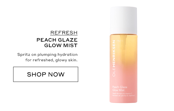 REFRESH PEACH GLAZE GLOW MIST Spritz on plumping hydration for refreshed, glowy skin. SHOP NOW 