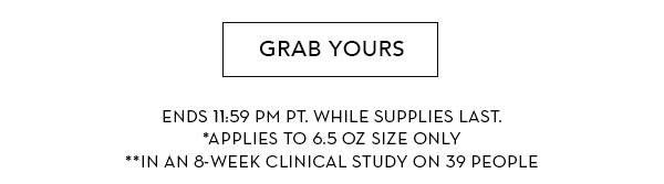 GRAB YOURS. ENDS 11/28/22. APPLIES TO 6.5 OZ SIZE ONLY