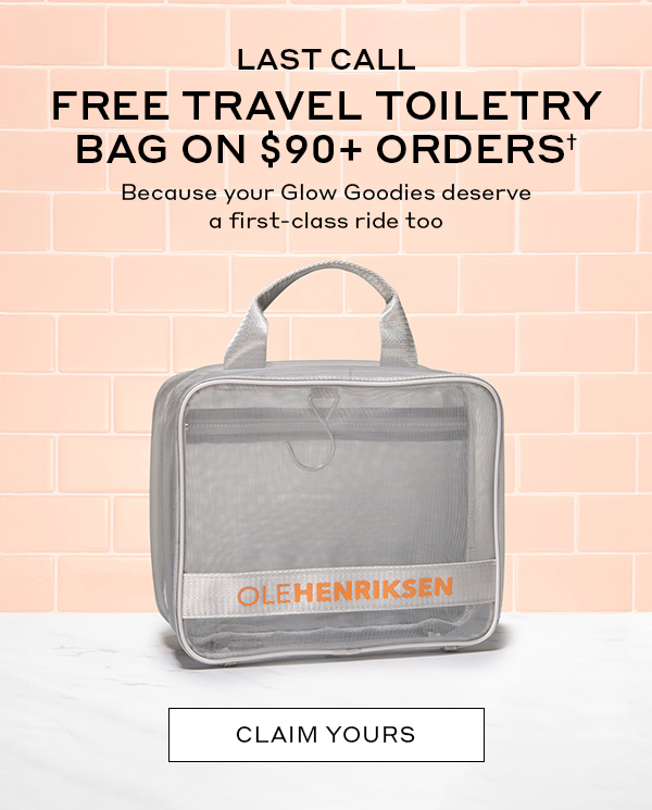 LAST CALL FREE TRAVEL TOILETRY BAG ON $90+ ORDERS† Because your Glow Goodies deserve a first-class ride too CLAIM YOURS