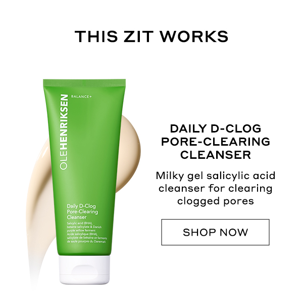 THIS ZIT WORKS DAILY D-CLOG PORE-CLEANSING CLEANSER Milky gel salicylic acid cleanser for clearing clogged pores SHOP NOW