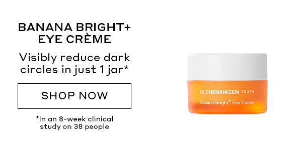 BANANA BRIGHT+ EYE CREME. VISIBLY REDUCE DARK CIRCLES IN JUST 1 JAR.
