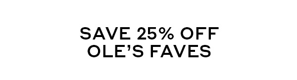 SAVE 25% OFF OLE'S FAVES