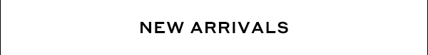 NEW ARRIVALS