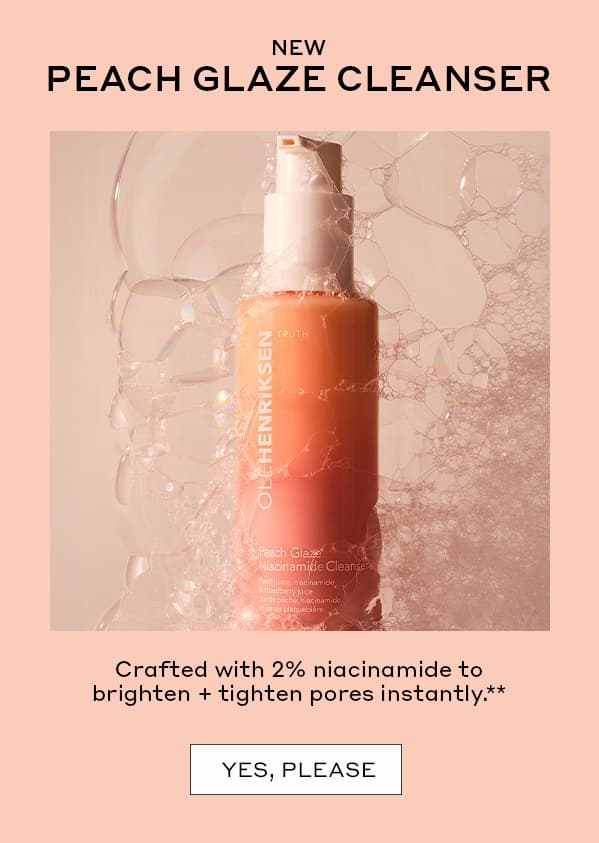 NEW PEACH GLAZE CLEANSER | Crafted with 2% niacinamide to brighten + tighten pores instantly. | YES, PLEASE