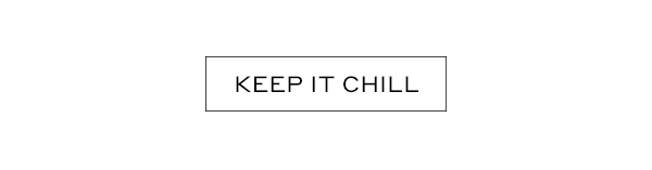 KEEP IT CHILL
