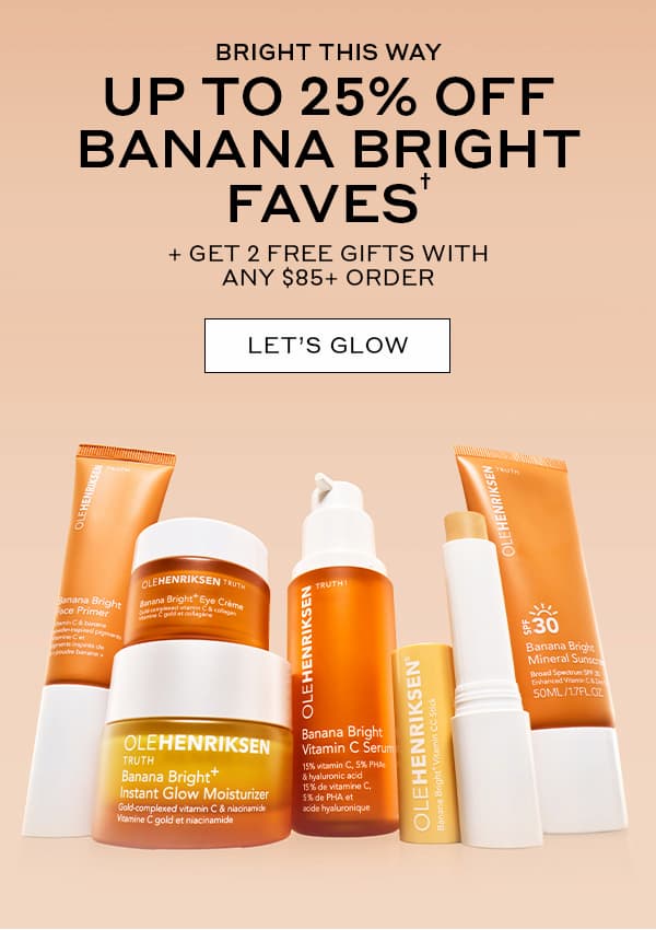 BRIGHT THIS WAY | UP TO 25% OFF BANANA BRIGHT FAVES + GET 2 FREE GIFTS WITH ANY $85+ ORDER | LET'S GLOW