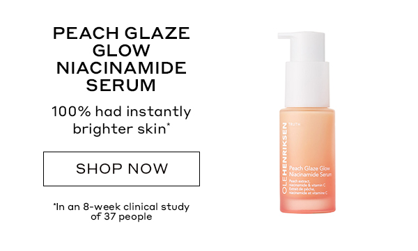 PEACH GLAZE GLOW NIACINAMIDE SERUM 100% had instantly brighter skin* SHOP NOW *In an 8week clinical study of 37 people