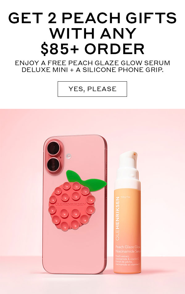GET 2 PEACHY GIFTS WITH ANY $85+ ORDER | ENJOY A FREE PEACH GLAZE GLOW SERUM DELUXE MINI + A SILICONE PHONE GRIP. | YES, PLEASE